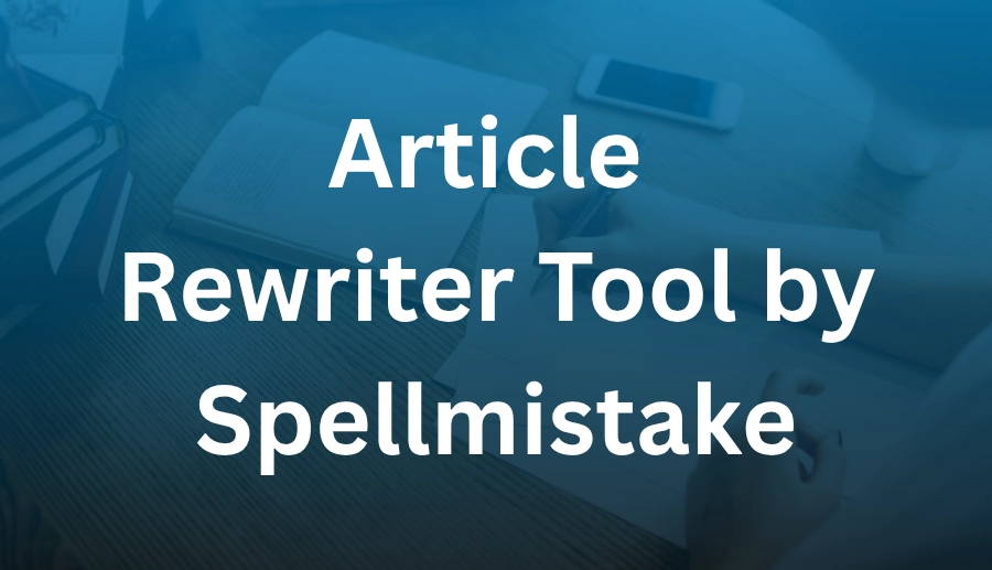 Article Rewriter Tool by Spellmistake : Boost Your Content Creation Process