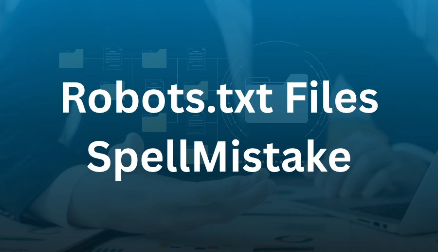 Robots.txt Files SpellMistake: Avoid Common SEO Pitfalls